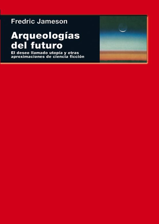 Arqueologias del Futuro: El Deseo Llamado Utopia y Otras Aproxima Cion
