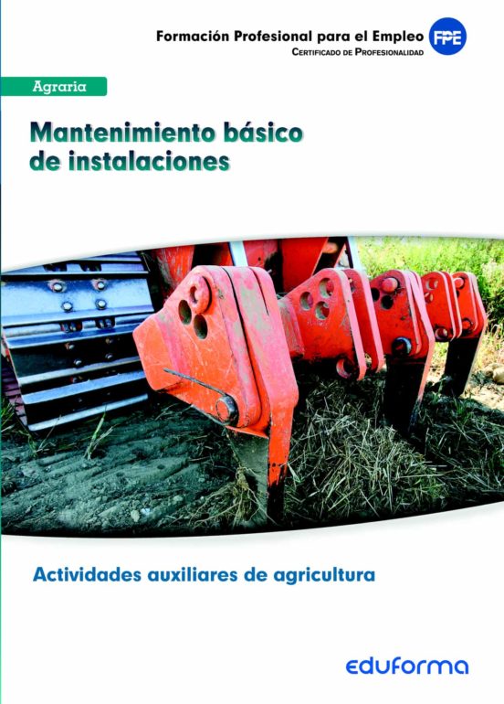 UF0163 Mantenimiento Básico De Instalaciones. Certificado De Profesionalidad Actividades Auxiliares De Agricultura. Familia Profesional Agraria