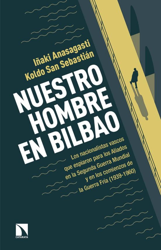 Nuestro Hombre En Bilbao: Los Nacionalistas Vascos Que Espiaron Para L