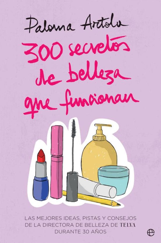300 Secretos De Belleza Que Funcionan: Las Mejores Ideas Pistas Y Cons