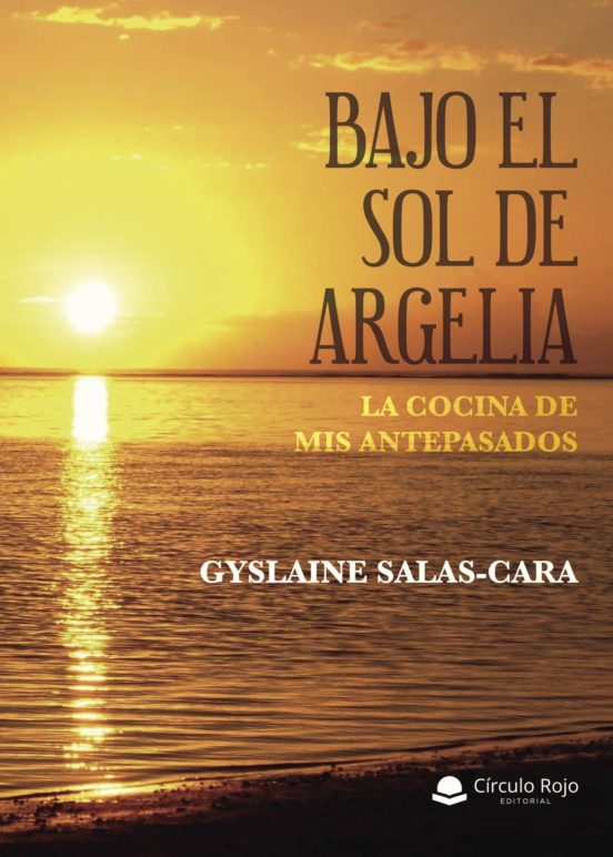 Bajo El Sol De Argelia. La Cocina De Mis Antepasados
