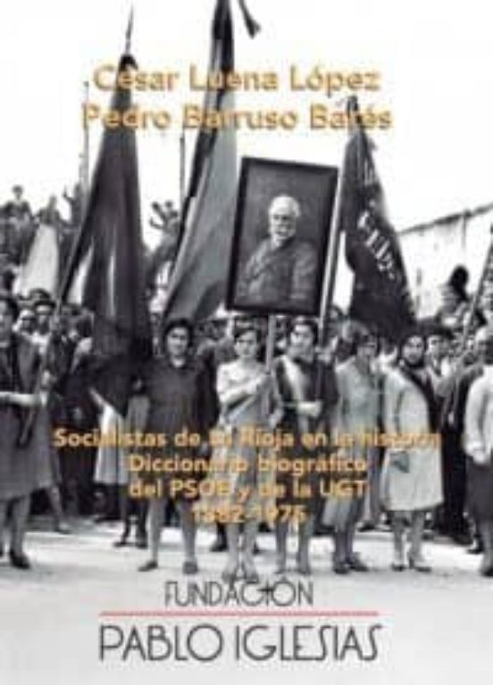 Socialistas De La Rioja En La Historia. Diccionario Biografico Del Pso