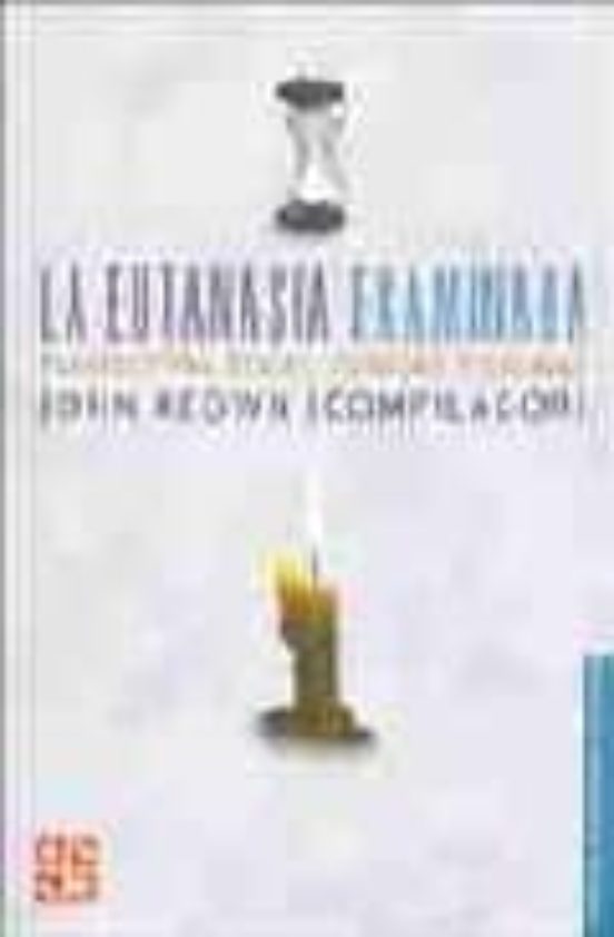 La Eutanasia Examinada: Perspectivas Eticas Clinicas Y Legales