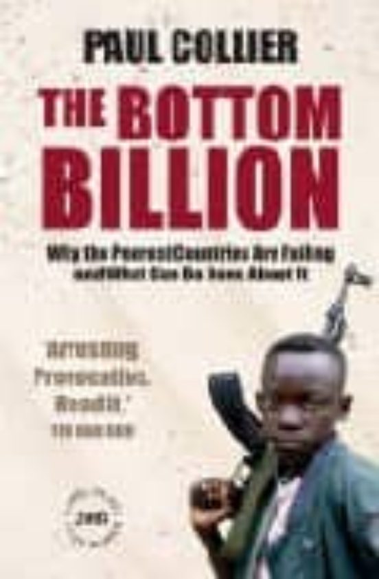 The Bottom Billion: Why The Poorest Countries Are Failing And Wha T Ca