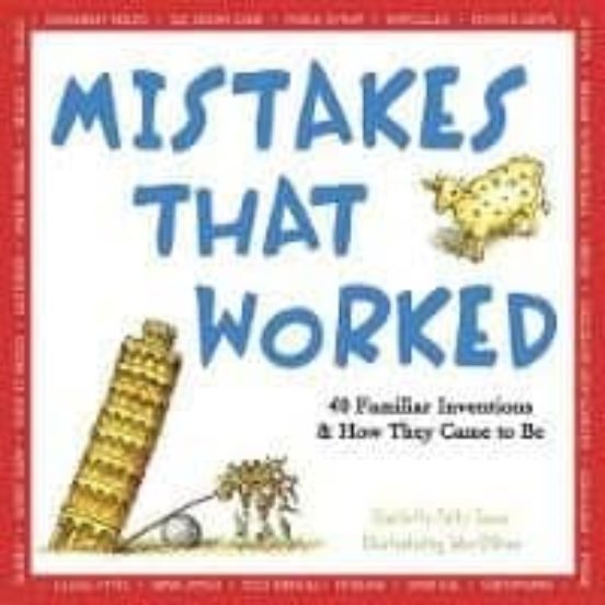Mistakes That Worked: 40 Familiar Inventions & How They Came To Be