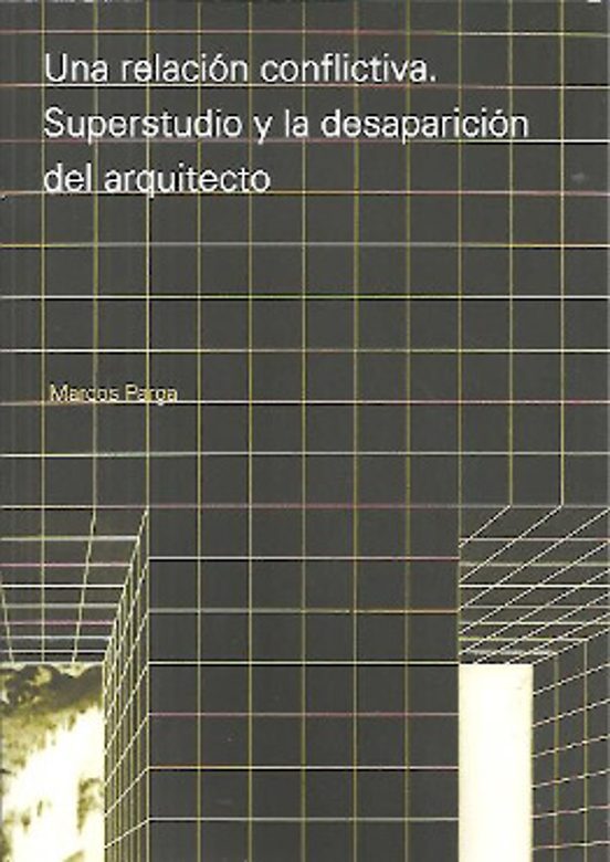 Una Relacion Conflictiva. Superstudio Y La Desaparicion Del Arquitecto