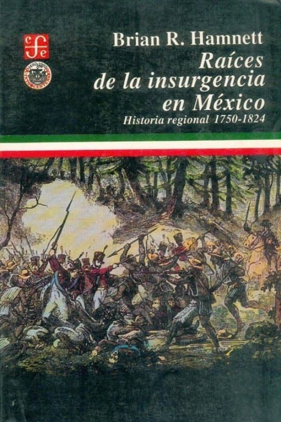 Raices De La Insurgencia En Mexico: Historia Regional 1750-1824