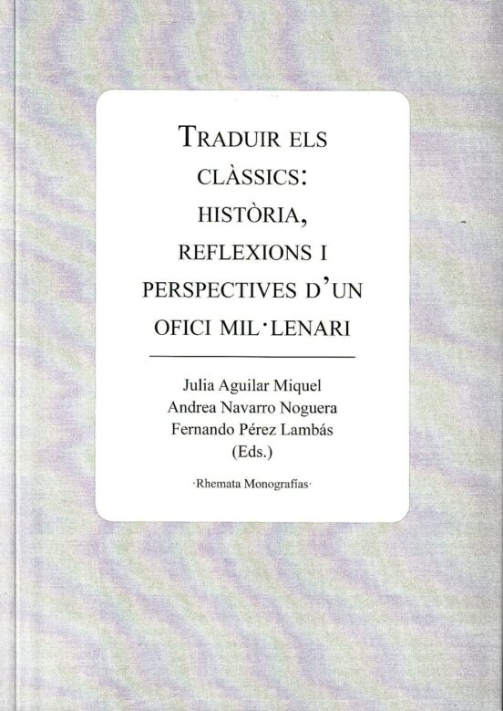 Traduir Els Classics: Historia Reflexions I Perspectives D Un Ofici Mi