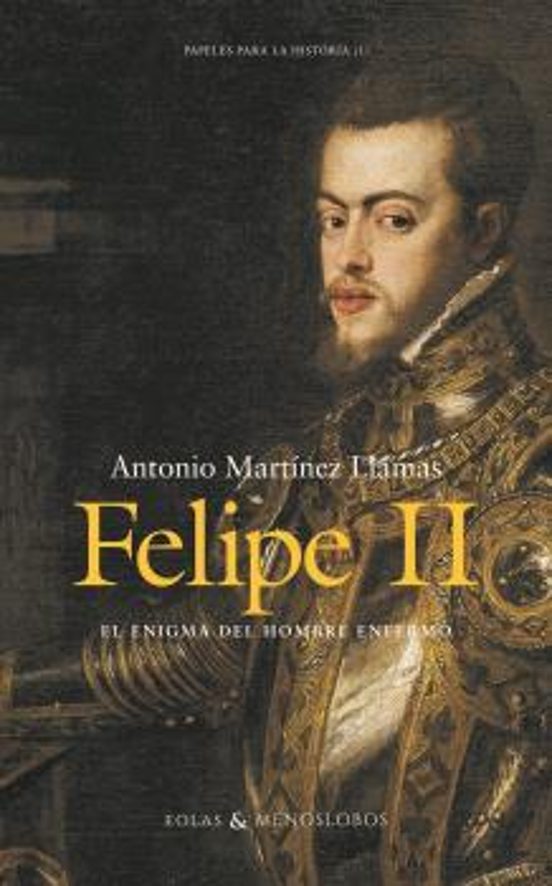 Felipe II. El Enigma Del Hombre Enfermo