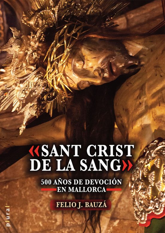 Sant Crist De La Sang. 500 Años De Devoción En Mallorca