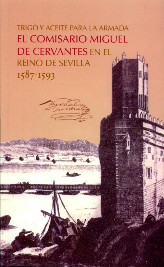 Trigo Y Aceite Para La Armada. El Comisario Miguel De Cervantes En El Reino De Sevilla 1587-1593