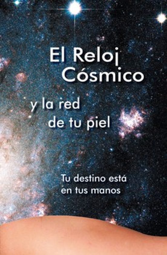 El Reloj Cósmico Y La Red De Tu Piel: Tu Destino Esta En Tus Manos