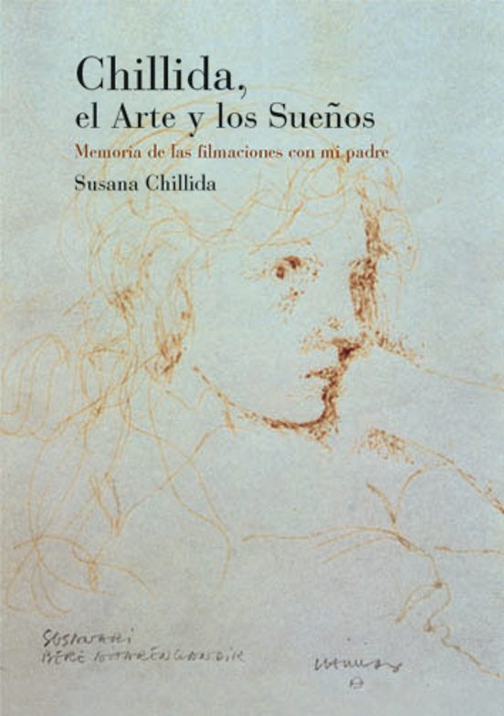 Chillida El Arte Y Los Sueños: Memoria De Las Filmaciones Con Mi Padre
