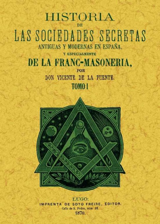 Historia De Las Sociedades Secretas Antiguas Y Modernas En España Y Especialmente De La Francmasoneria