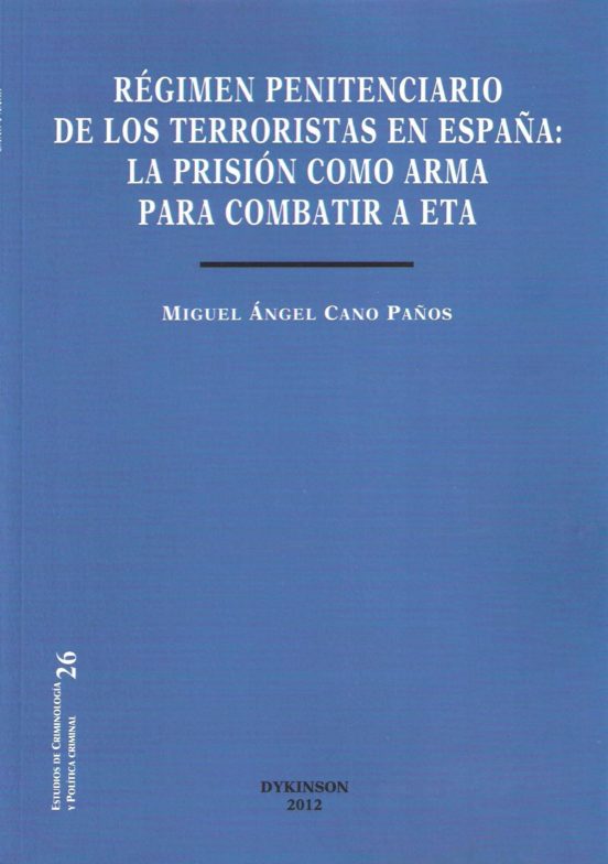 Régimen Penitenciario De Los Terroristas En España. La Prisión Como Arma Para Combatir A ETA
