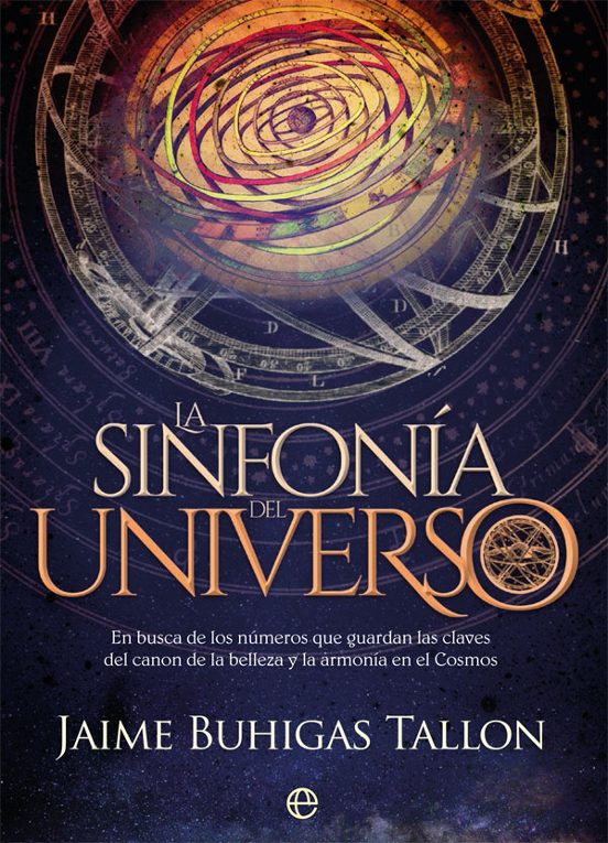 La Sinfonía Del Universo: En Busca De Los Números Que Guardan Las Claves Del Canon De La Belleza Y La Armonía En El Cosmos