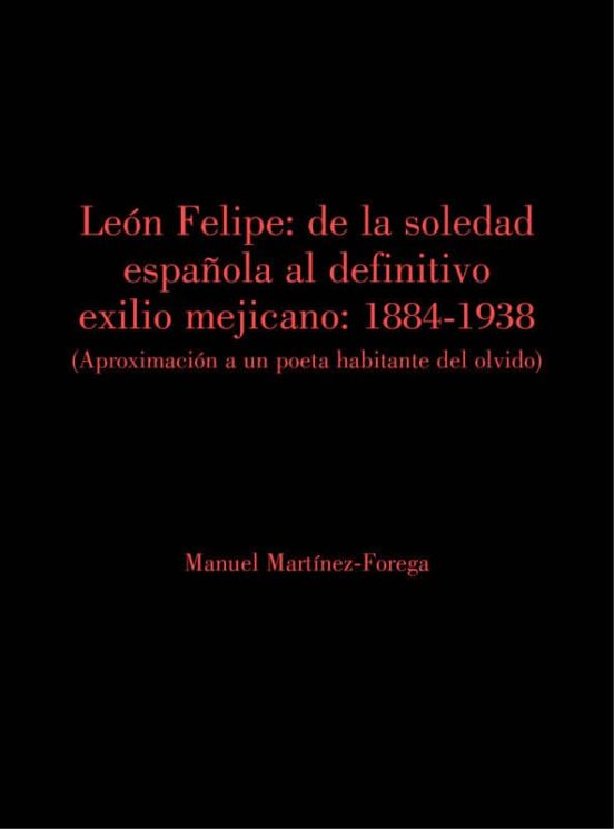 Leon Felipe: De La Soledad Española Al Definitivo Exilio Mejicano 1884