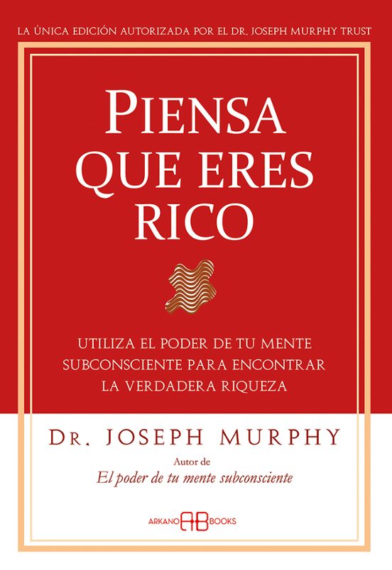 Piensa Que Eres Rico: Utiliza El Poder De Tu Mente Subconsciente Para