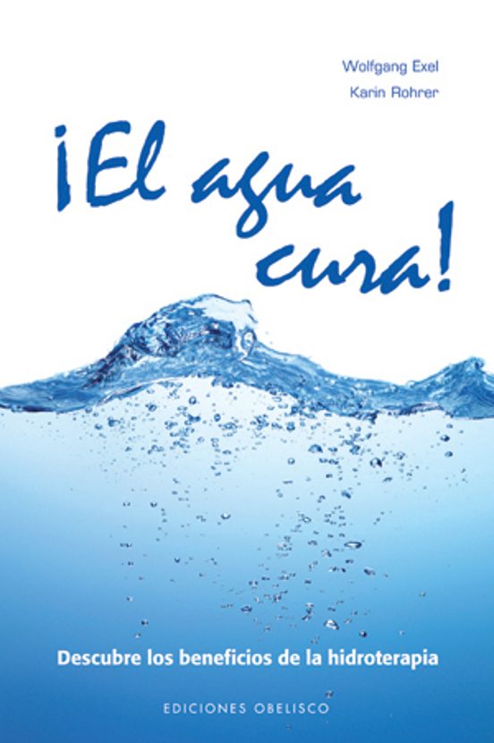 ¡el Agua Cura!: Descubre Los Beneficios De La Hidroterapia