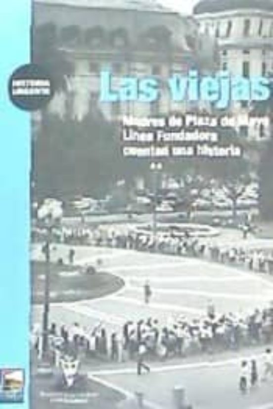 Las Viejas: Madres De Plaza De Mayo Línea Fundadora Cuentan Una Histo