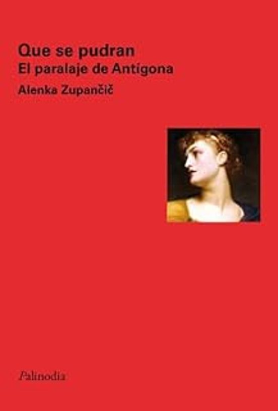 Que Se Pudran. El Paralaje De Antigona
