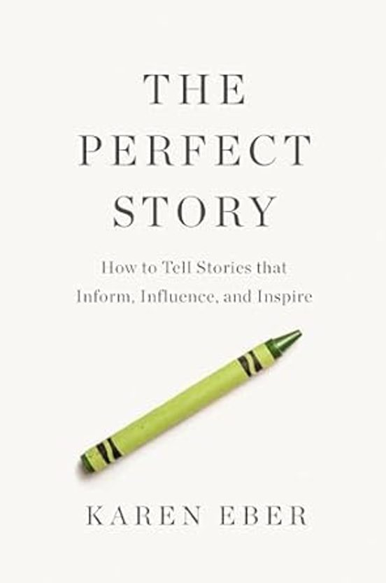 The Perfect Story: How To Tell Stories That Inform Influence And Inspi