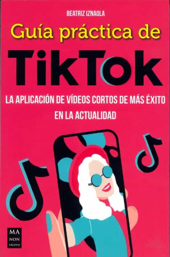 Guia Práctica De Tiktok. La Aplicación De Videos Cortos De Más Éx Ito