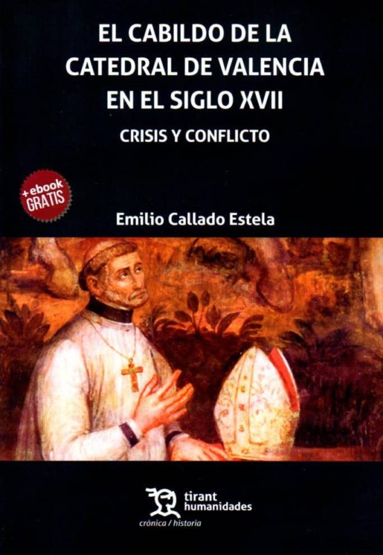 El Cabildo De La Catedral De Valencia En El Siglo XVII. Crisis Y Conflicto