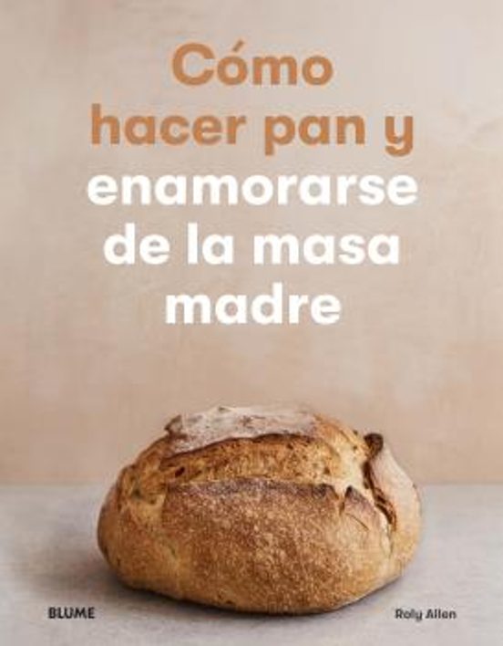 Cómo Hacer Pan Y Enamorarse De La Masa Madre