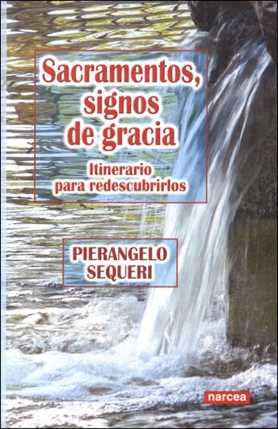 Sacramentos Signos De Gracia: Itinerario Para Redescubrirlos