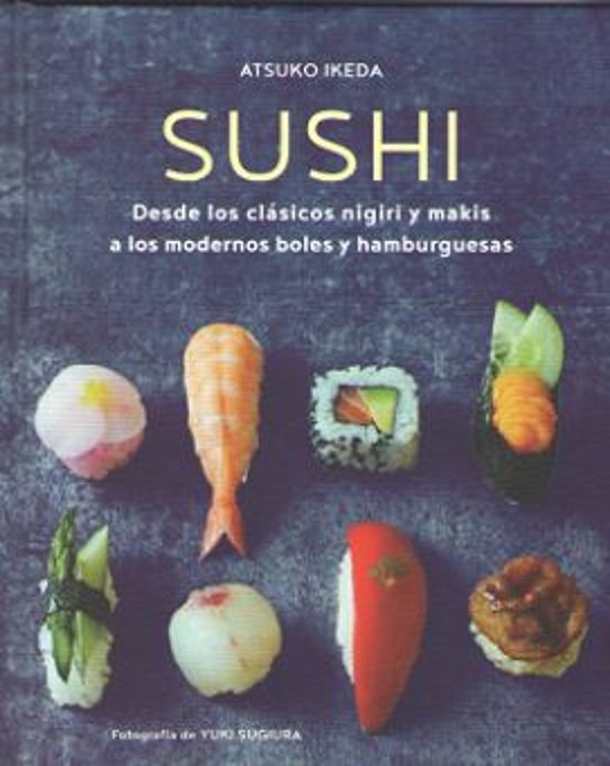 Sushi: Desde Los Clasicos Nigiri Y Makis A Los Modernos Boles Y H Ambu