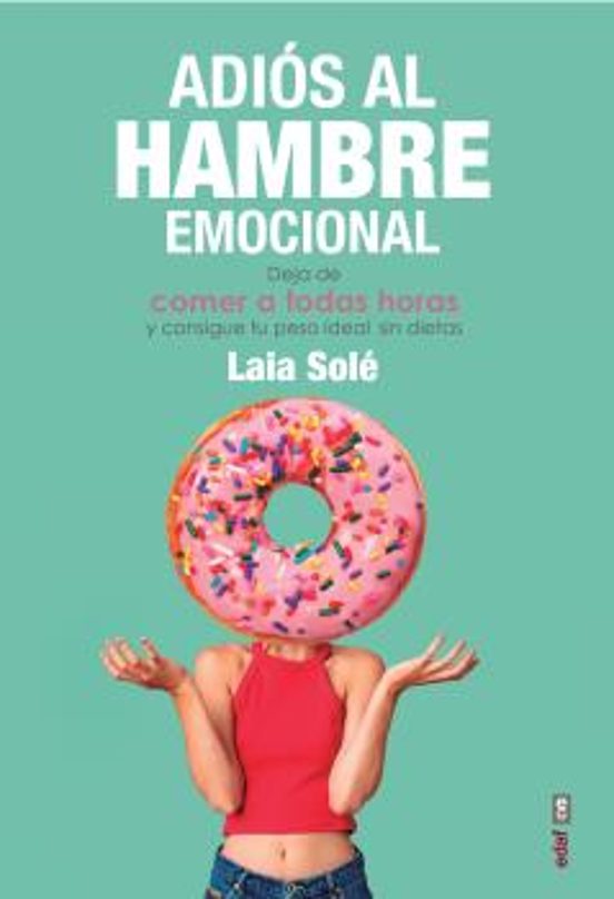 Adiós Al Hambre Emocional: Deja De Comer A Todas Horas Y Consigue Tu Peso Ideal Sin Dietas