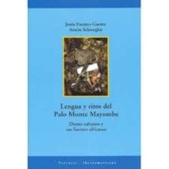 Lengua Y Ritos Del Palo Monte Mayombe: Dioses Cubanos Y Sus Fuent Es A