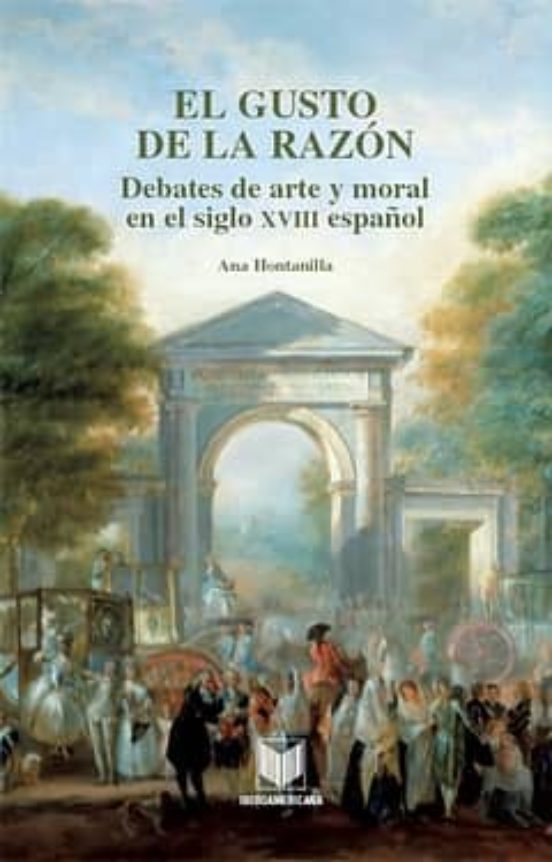 El Gusto De La Razon: Debates De Arte Y Moral En El Siglo Xviii E Spañ
