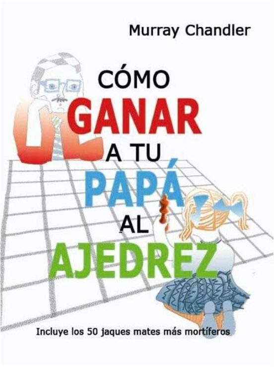 Cómo Ganar A Tu Papá Al Ajedrez