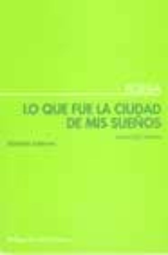 Lo Que Fue La Ciudad De Mis Sueños: Poesia Reunida