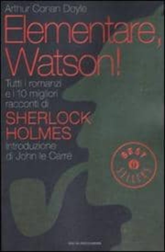Elementare Watson! Tutti i Romanzi e i 10 Migliori Racconti Di S Herlo
