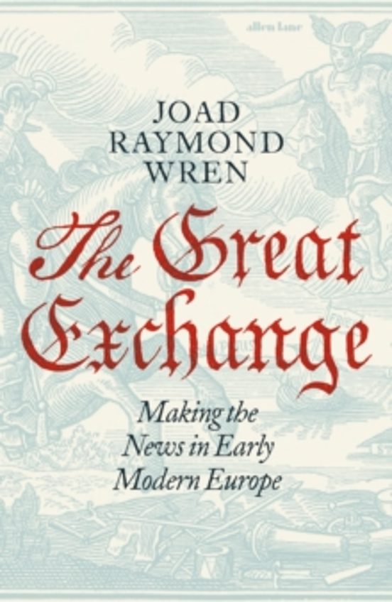 The Great Exchange: Making The News In Early Modern Europe