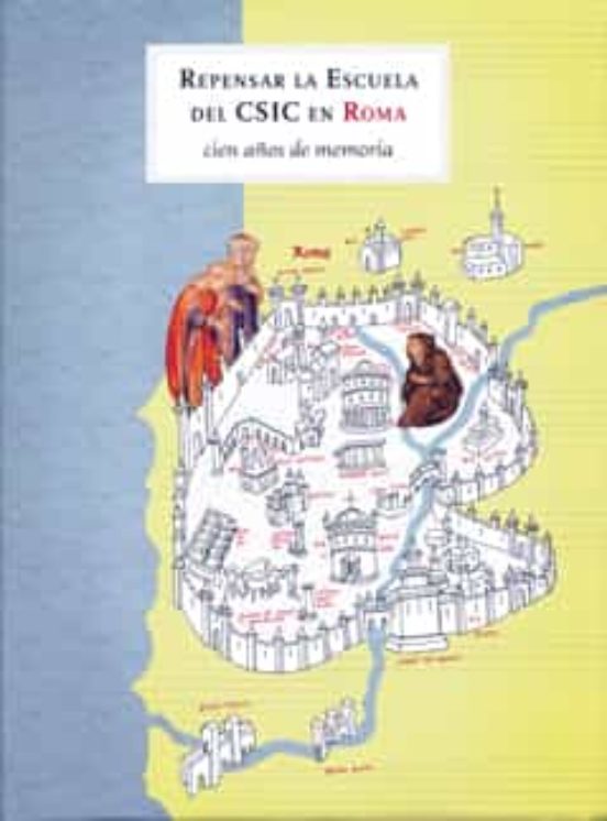 Repensar La Escuela Del CSIC En Roma : Cien Años De Memoria