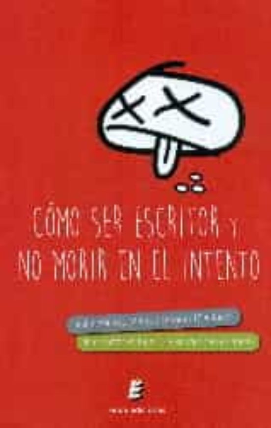 Como Ser Un Escritor Y No Morir En El Intento