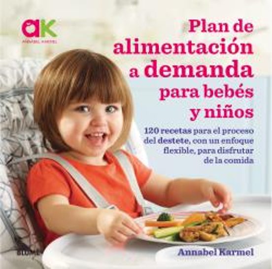 Plan De Alimentacion A Demanda Para Bebes Y Niños: 120 Recetas Para El