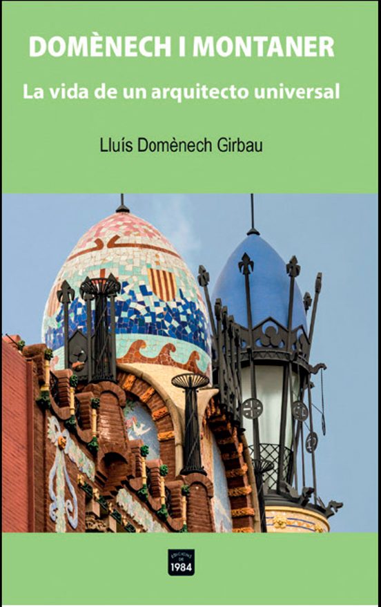 Domenech I Montaner: La Vida De Un Arquitecto Universal