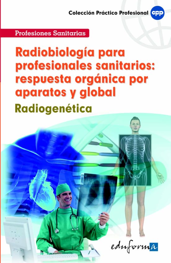 Radiobiología Para Profesionales Sanitarios: Respuesta Orgánica Por Aparatos Y Global. Radiogenética