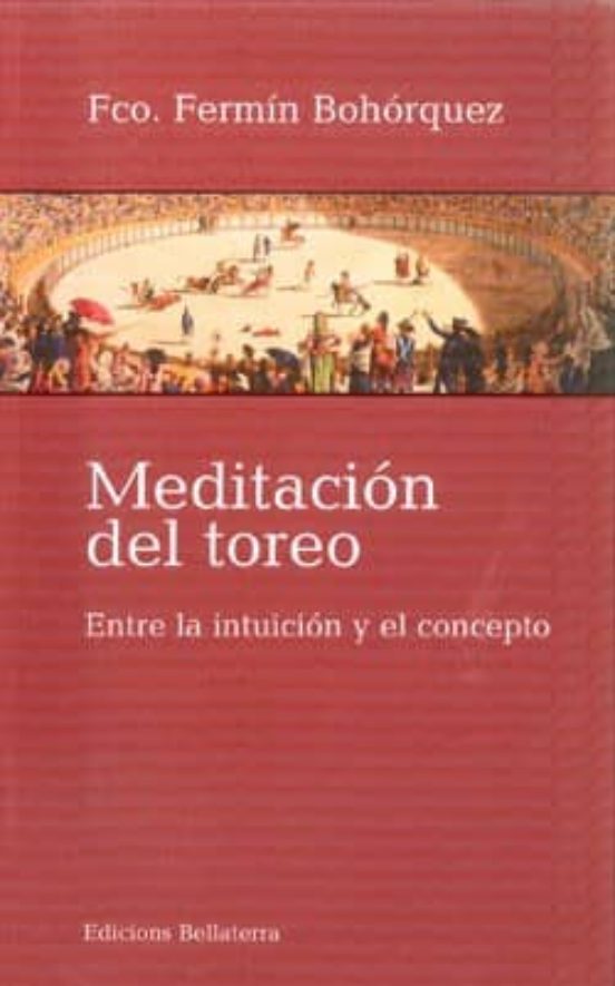 Meditacion Del Toreo: Entre La Intuicion Y El Concepto