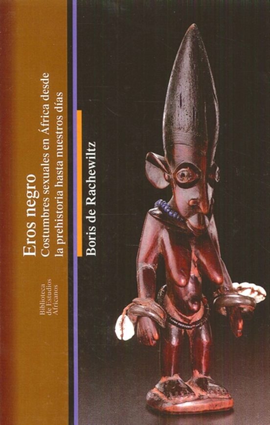 Eros Negro: Costumbres Sexuales En Africa Desde La Prehistoria Hasta N