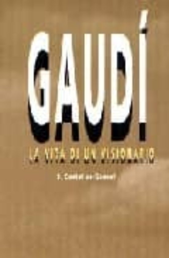 Gaudi La Vita Di Un Visionario