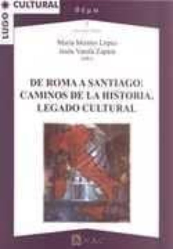 De Roma A Santiago: Caminos De La Historia Legado Cultural