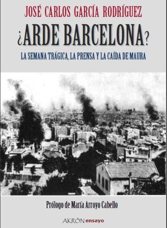 ¿arde barcelona?: la semana tragica la prensa y la caida de maur a