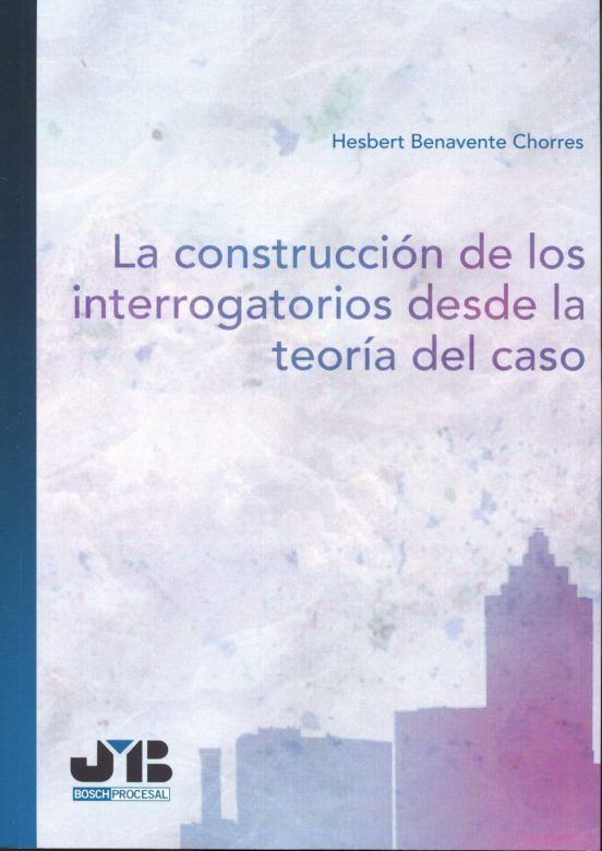 La Construcción De Los Interrogatorios Desde La Teoría Del Caso