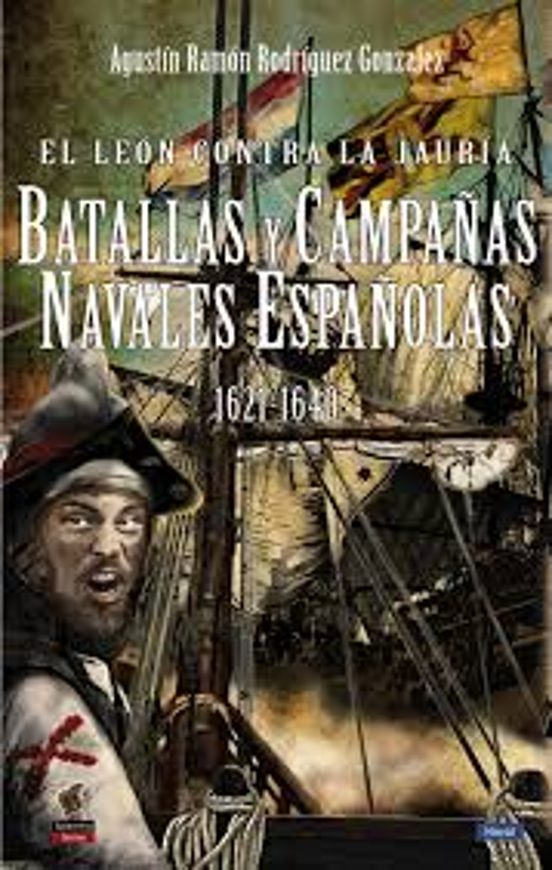 El Leon Contra la Jauria: Batallas y Campañas Navales Españolas 1621-1